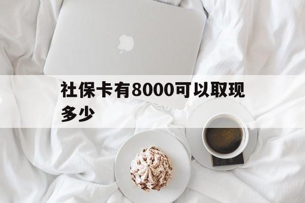 高密最新社保卡有8000可以取现多少方法分析(最方便真实的高密社保卡有8000可以取现多少次方法)
