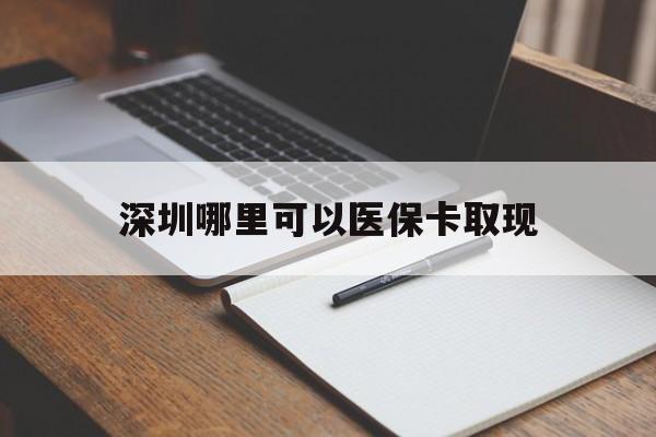高密最新深圳哪里可以医保卡取现方法分析(最方便真实的高密深圳医保卡取现金去哪里取方法)