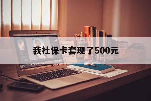 高密最新我社保卡套现了500元方法分析(最方便真实的高密我社保卡套现了500元怎么办方法)